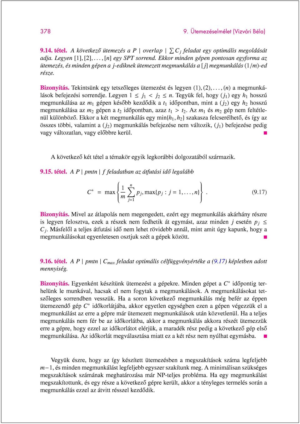 Tekintsünk egy tetszoleges ütemezést és legyen (1),(2),...,(n) a megmunkálások befejezési sorrendje. Legyen 1 j 1 < j 2 n.