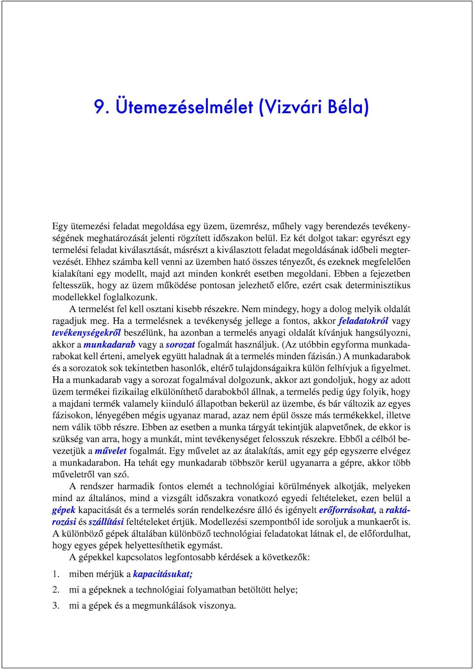 Ehhez számba kell venni az üzemben ható összes tényezot, és ezeknek megfeleloen kialakítani egy modellt, majd azt minden konkrét esetben megoldani.