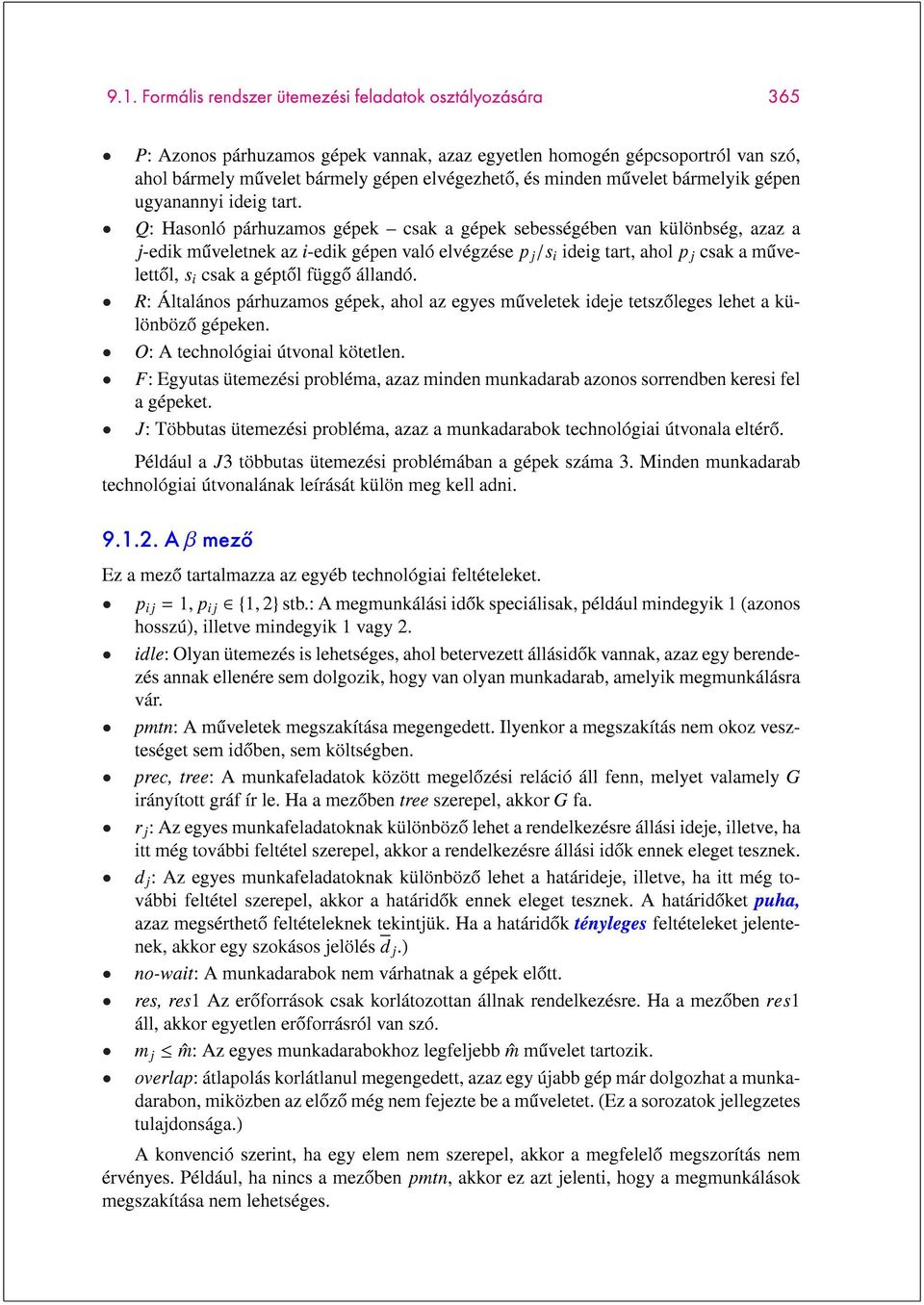 Q: Hasonló párhuzamos gépek csak a gépek sebességében van különbség, azaz a j-edik muveletnek az i-edik gépen való elvégzése p j /s i ideig tart, ahol p j csak a muvelettol, s i csak a géptol függo