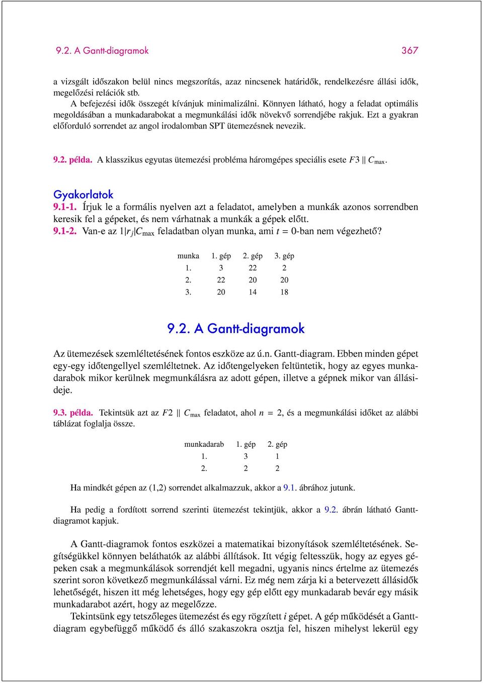 Ezt a gyakran eloforduló sorrendet az angol irodalomban SPT ütemezésnek nevezik. 9.2. példa. A klasszikus egyutas ütemezési probléma háromgépes speciális esete F3 C max. Gyakorlatok 9.1-1.