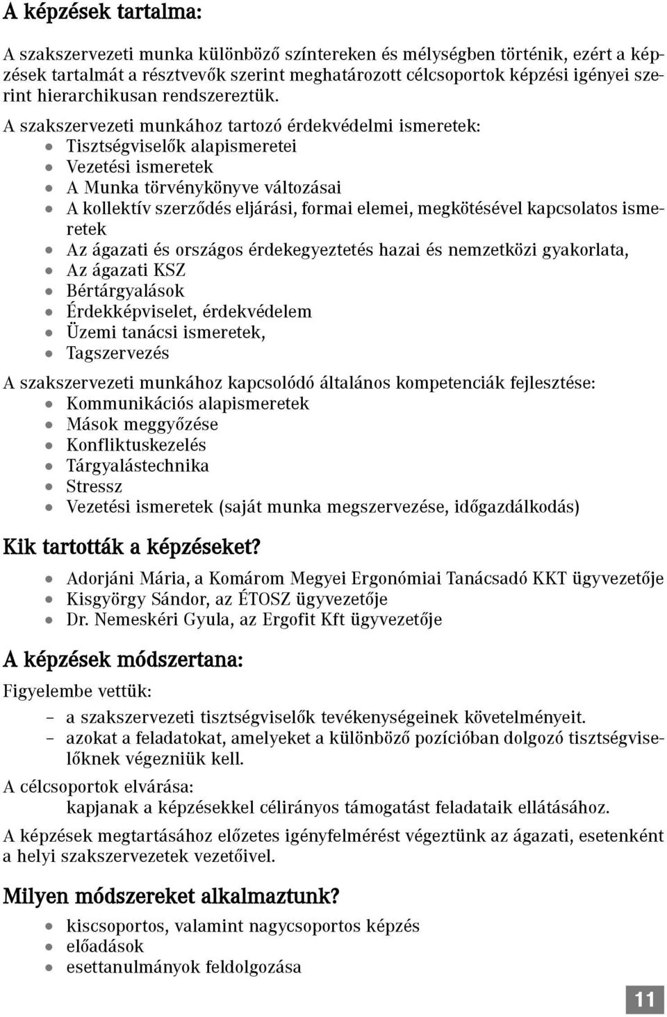 A szakszervezeti munkához tartozó érdekvédelmi ismeretek: Tisztségviselõk alapismeretei Vezetési ismeretek A Munka törvénykönyve változásai A kollektív szerzõdés eljárási, formai elemei, megkötésével