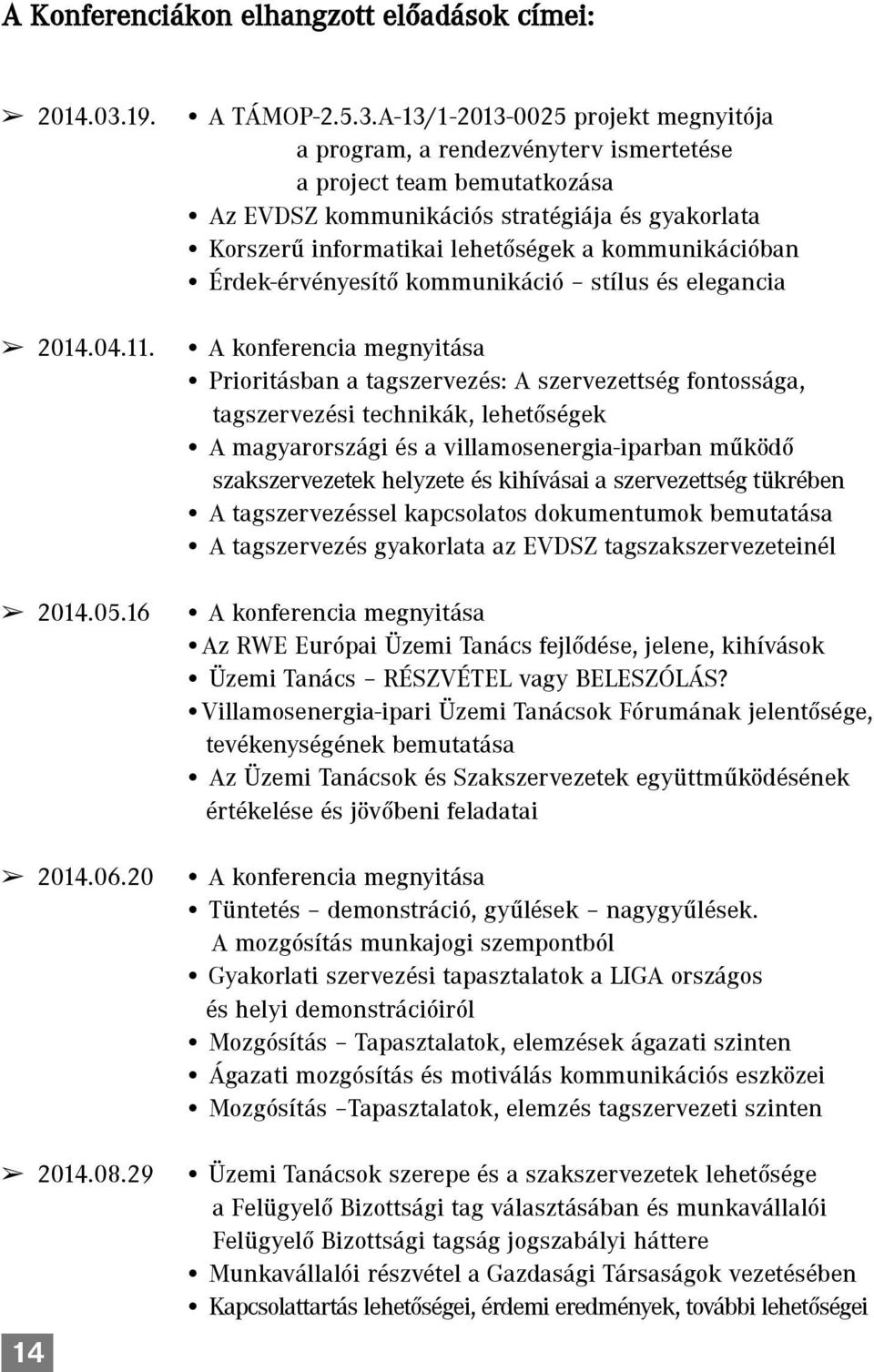 A-13/1-2013-0025 projekt megnyitója a program, a rendezvényterv ismertetése a project team bemutatkozása Az EVDSZ kommunikációs stratégiája és gyakorlata Korszerû informatikai lehetõségek a