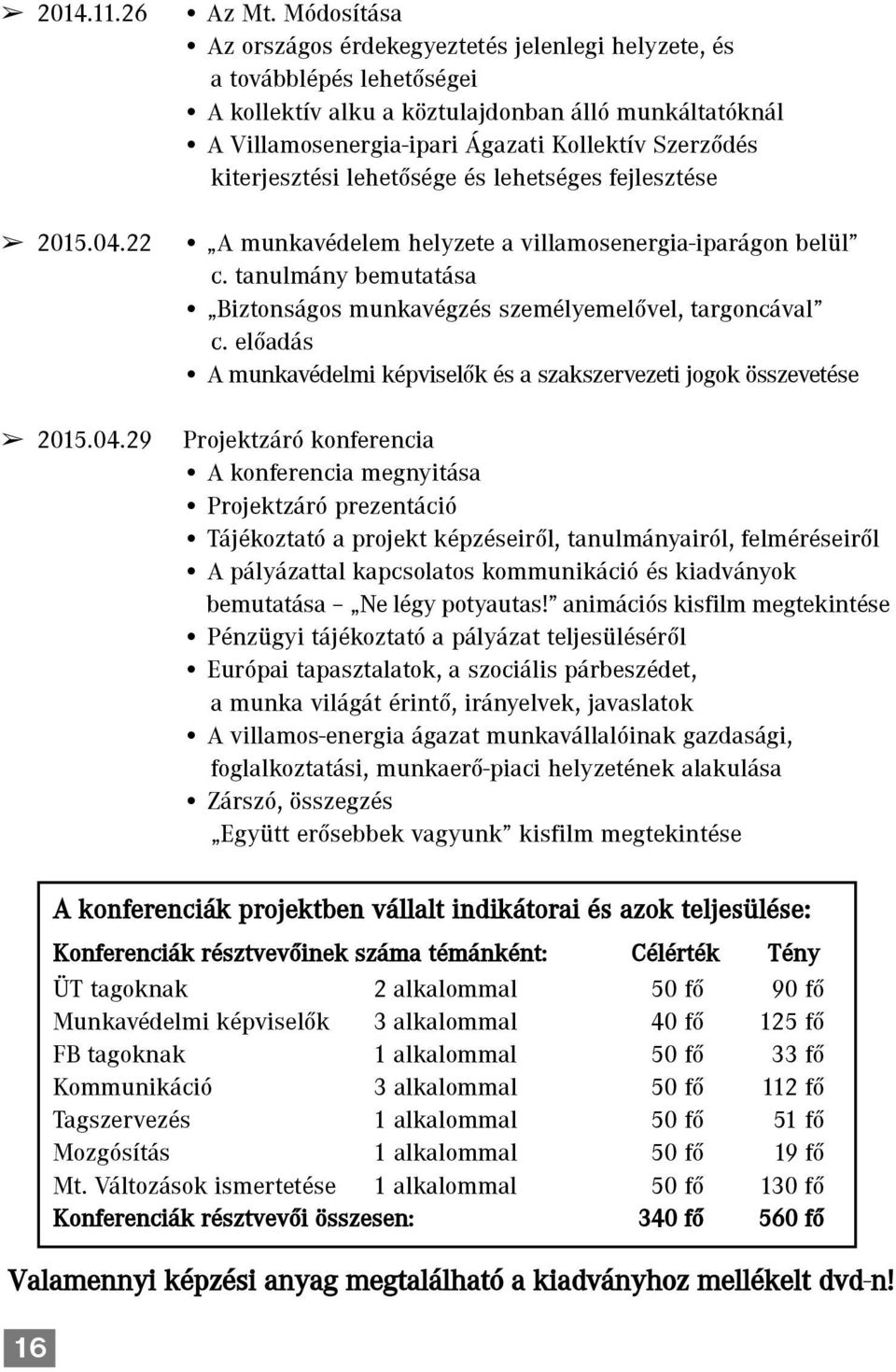 kiterjesztési lehetõsége és lehetséges fejlesztése A munkavédelem helyzete a villamosenergia-iparágon belül c. tanulmány bemutatása Biztonságos munkavégzés személyemelõvel, targoncával c.