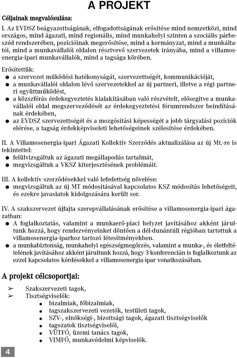 megerõsítése, mind a kormányzat, mind a munkáltatói, mind a munkavállalói oldalon résztvevõ szervezetek irányába, mind a villamosenergia-ipari munkavállalók, mind a tagsága körében.