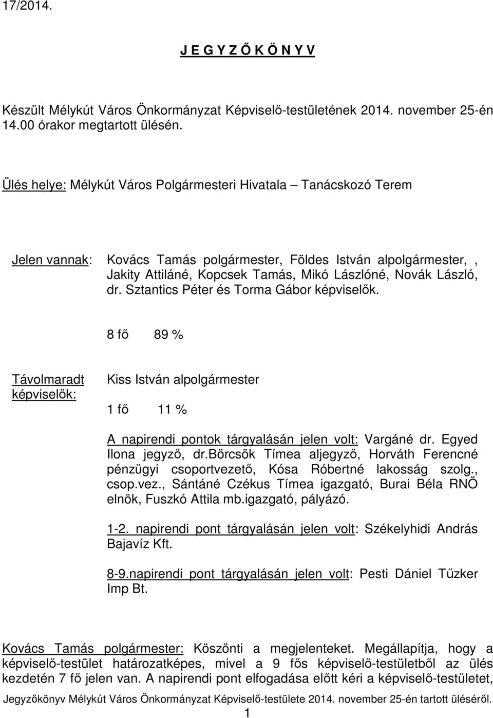 dr. Sztantics Péter és Torma Gábor képviselők. 8 fő 89 % Távolmaradt képviselők: Kiss István alpolgármester 1 fő 11 % A napirendi pontok tárgyalásán jelen volt: Vargáné dr. Egyed Ilona jegyző, dr.