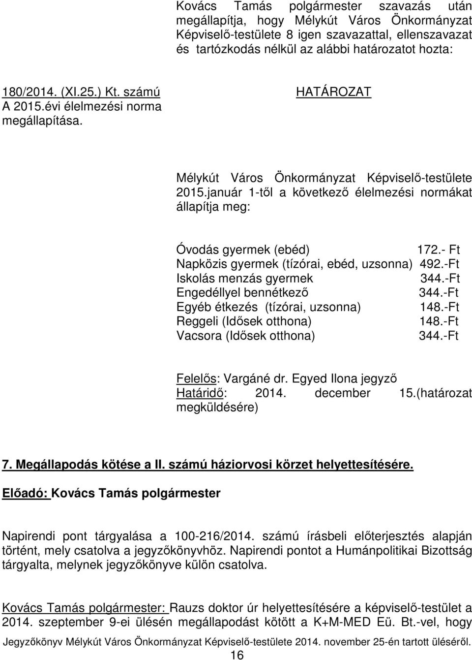 január 1-től a következő élelmezési normákat állapítja meg: Óvodás gyermek (ebéd) 172.- Ft Napközis gyermek (tízórai, ebéd, uzsonna) 492.-Ft Iskolás menzás gyermek 344.-Ft Engedéllyel bennétkező 344.