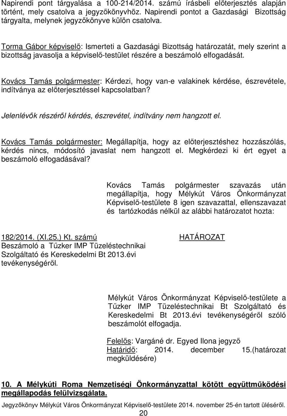 Torma Gábor képviselő: Ismerteti a Gazdasági Bizottság határozatát, mely szerint a bizottság javasolja a képviselő-testület részére a beszámoló elfogadását.