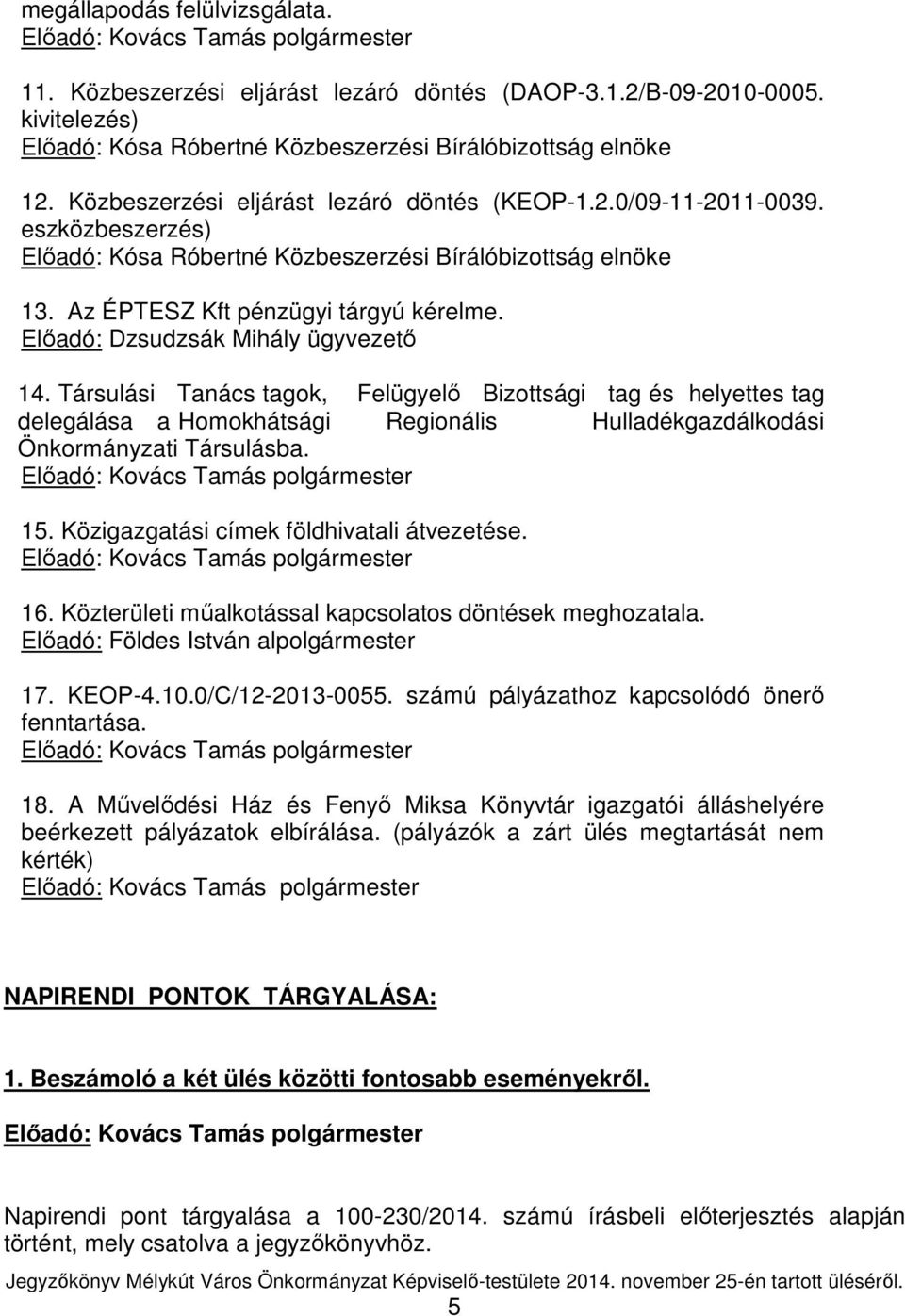 eszközbeszerzés) Előadó: Kósa Róbertné Közbeszerzési Bírálóbizottság elnöke 13. Az ÉPTESZ Kft pénzügyi tárgyú kérelme. Előadó: Dzsudzsák Mihály ügyvezető 14.