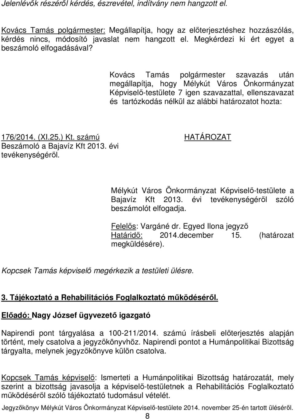 Kovács Tamás polgármester szavazás után megállapítja, hogy Mélykút Város Önkormányzat Képviselő-testülete 7 igen szavazattal, ellenszavazat és tartózkodás nélkül az alábbi határozatot hozta: 176/2014.