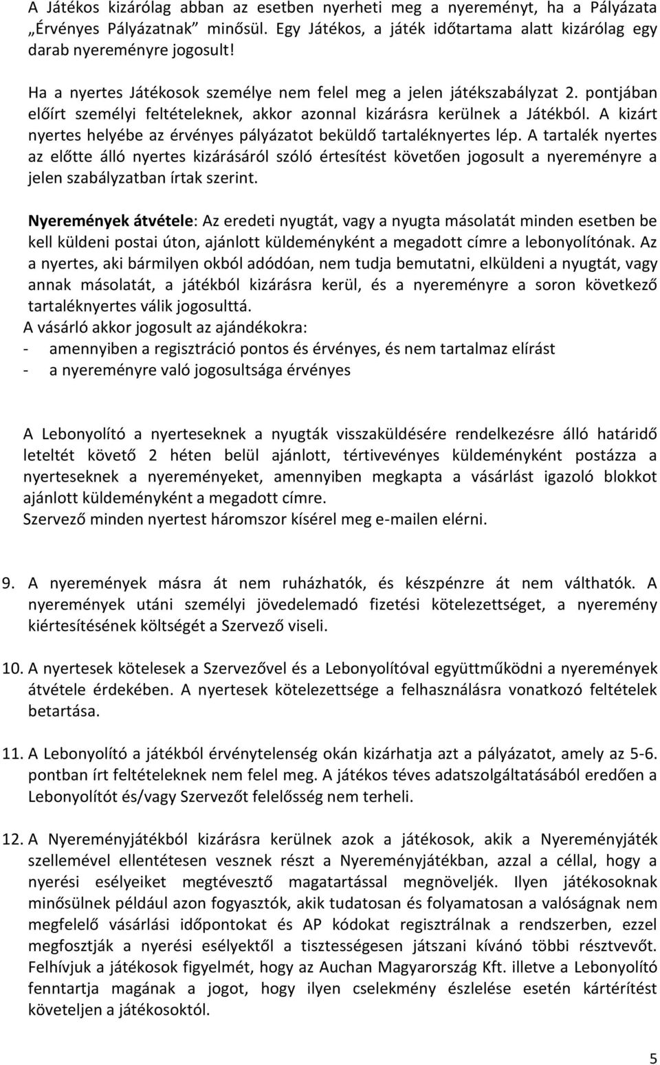 A kizárt nyertes helyébe az érvényes pályázatot beküldő tartaléknyertes lép.