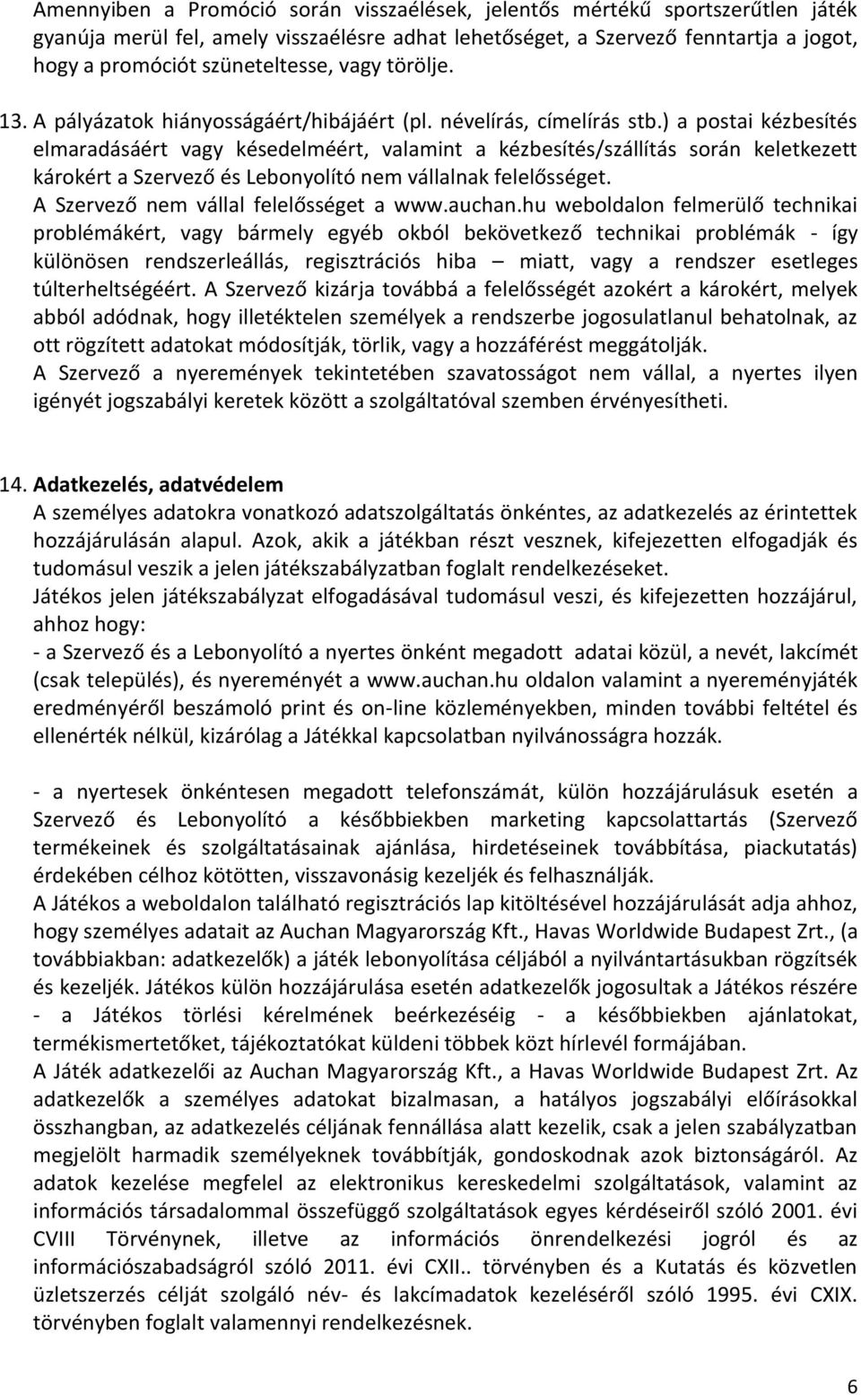 ) a postai kézbesítés elmaradásáért vagy késedelméért, valamint a kézbesítés/szállítás során keletkezett károkért a Szervező és Lebonyolító nem vállalnak felelősséget.