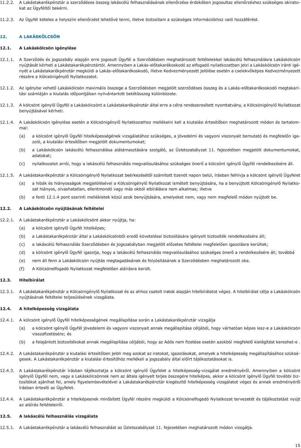 . A LAKÁSKÖLCSÖN 12.1. A Lakáskölcsön igénylése 12.1.1. A Szerződés és jogszabály alapján erre jogosult Ügyfél a Szerződésben meghatározott feltételekkel lakáscélú felhasználásra Lakáskölcsön nyújtását kérheti a Lakástakarékpénztártól.
