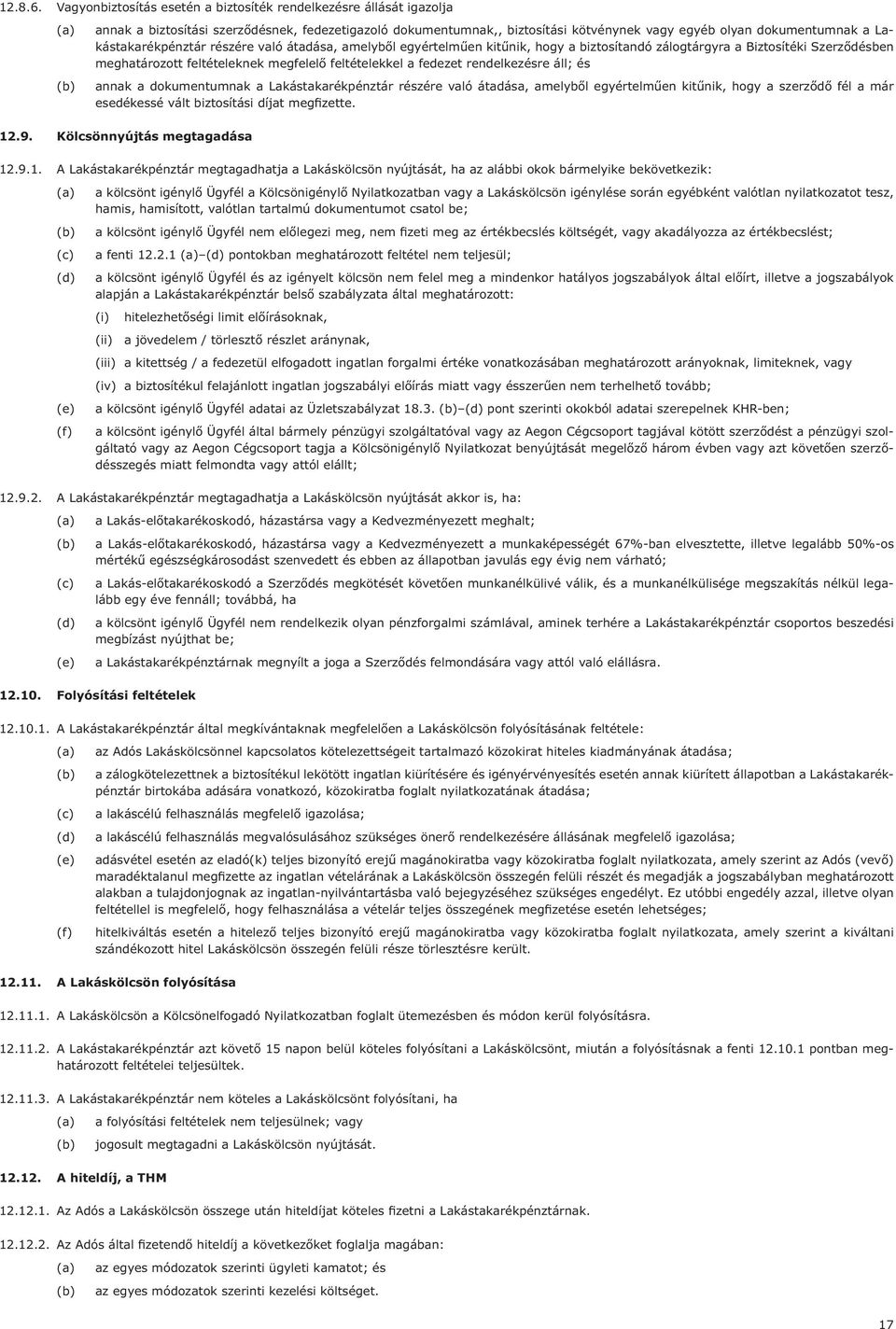Lakástakarékpénztár részére való átadása, amelyből egyértelműen kitűnik, hogy a biztosítandó zálogtárgyra a Biztosítéki Szerződésben meghatározott feltételeknek megfelelő feltételekkel a fedezet