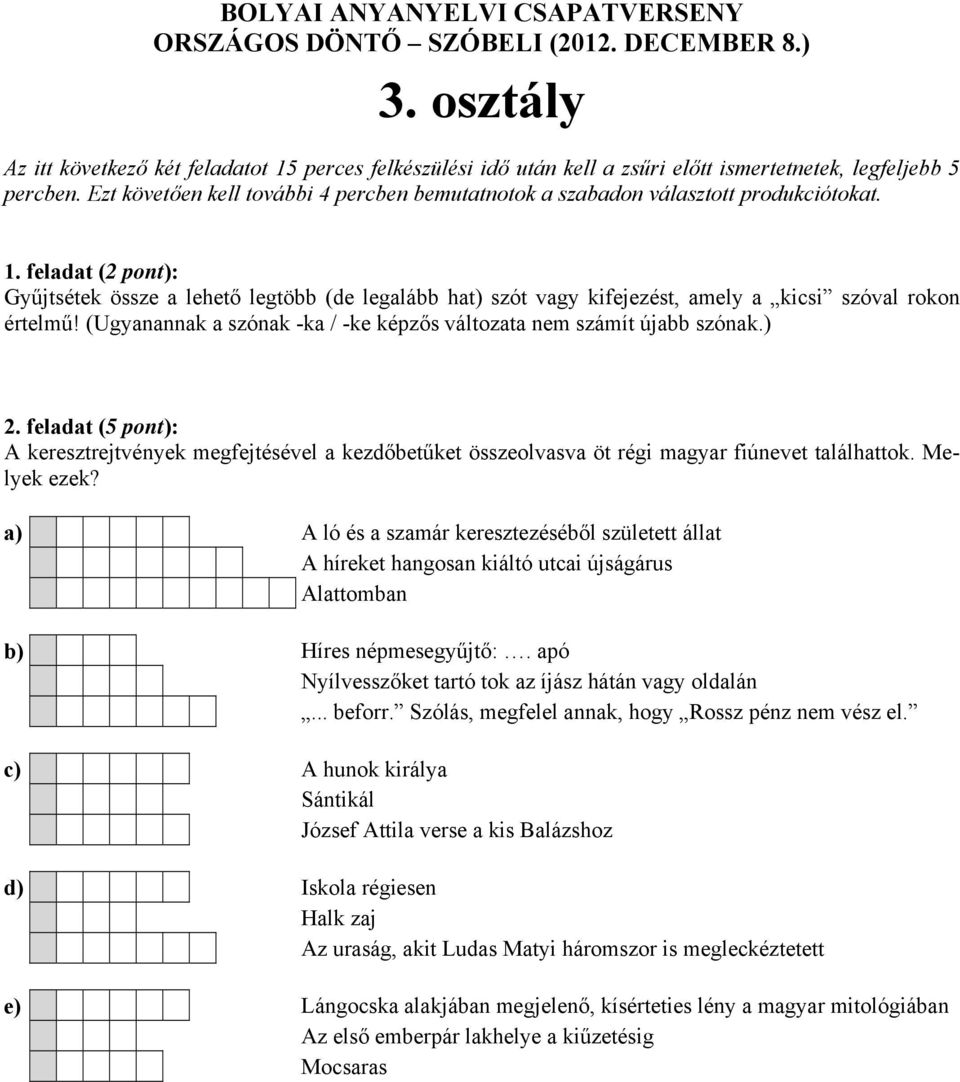 a) A ló és a szamár keresztezéséből született állat A híreket hangosan kiáltó utcai újságárus Alattomban b) Híres népmesegyűjtő:. apó Nyílvesszőket tartó tok az íjász hátán vagy oldalán... beforr.