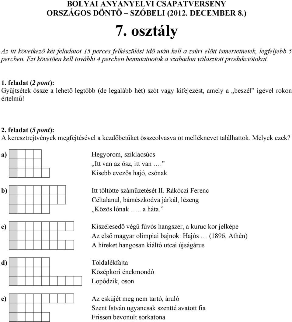 Kisebb evezős hajó, csónak b) Itt töltötte száműzetését II. Rákóczi Ferenc Céltalanul, bámészkodva járkál, lézeng Közös lónak.. a háta.