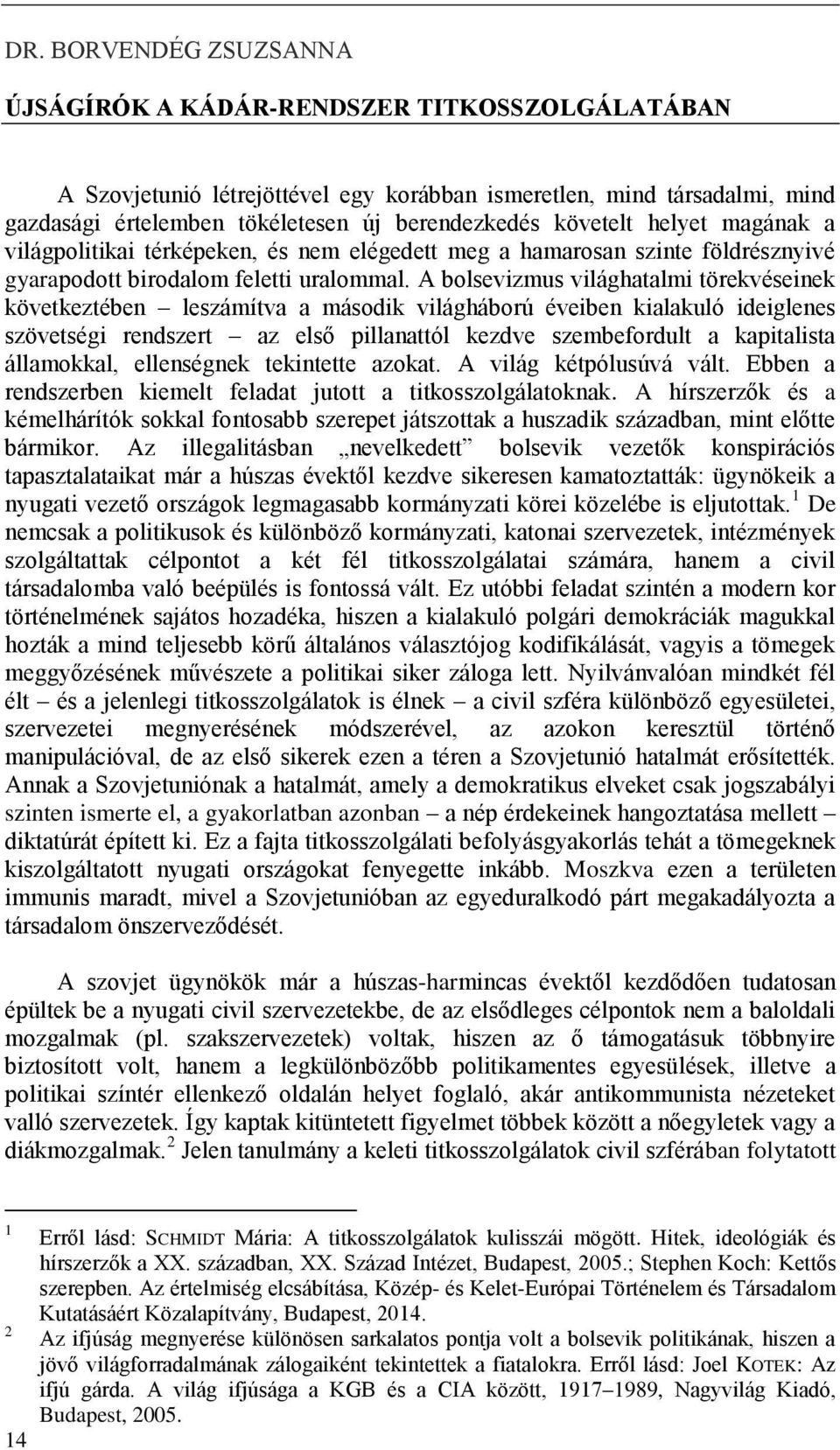 A bolsevizmus világhatalmi törekvéseinek következtében leszámítva a második világháború éveiben kialakuló ideiglenes szövetségi rendszert az első pillanattól kezdve szembefordult a kapitalista