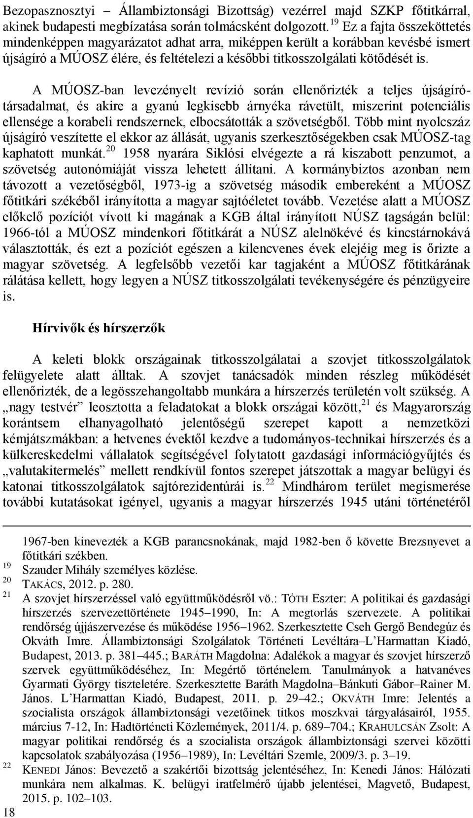 A MÚOSZ-ban levezényelt revízió során ellenőrizték a teljes újságírótársadalmat, és akire a gyanú legkisebb árnyéka rávetült, miszerint potenciális ellensége a korabeli rendszernek, elbocsátották a