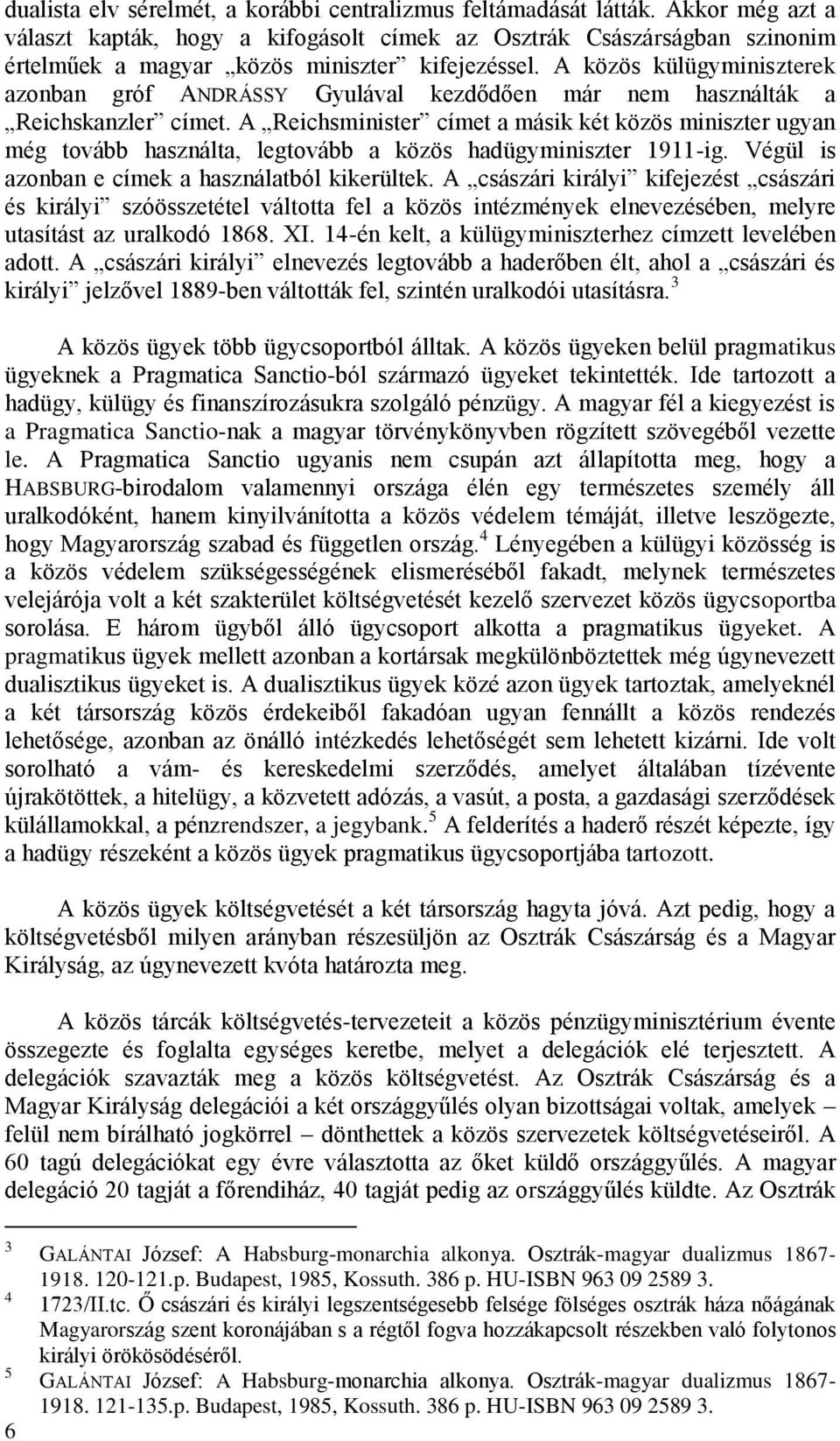 A közös külügyminiszterek azonban gróf ANDRÁSSY Gyulával kezdődően már nem használták a Reichskanzler címet.