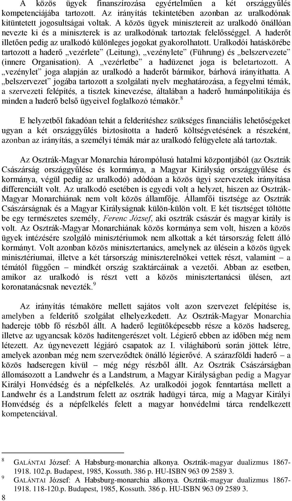 Uralkodói hatáskörébe tartozott a haderő vezérlete (Leitung), vezénylete (Führung) és belszervezete (innere Organisation). A vezérletbe a hadüzenet joga is beletartozott.