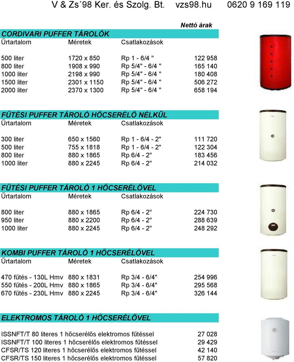 6/4-2" 183 456 1000 liter 880 x 2245 Rp 6/4-2" 214 032 FŰTÉSI PUFFER TÁROLÓ 1 HŐCSERÉLŐVEL 800 liter 880 x 1865 Rp 6/4-2" 224 730 950 liter 880 x 2200 Rp 6/4-2" 288 639 1000 liter 880 x 2245 Rp