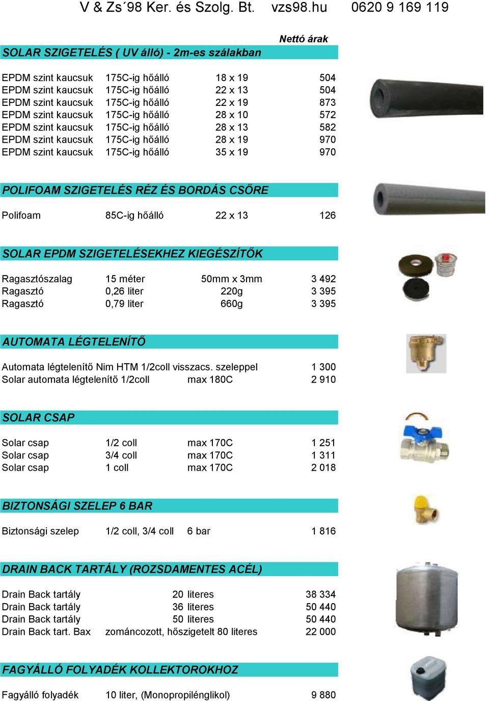 BORDÁS CSŐRE Polifoam 85C-ig hőálló 22 x 13 126 SOLAR EPDM SZIGETELÉSEKHEZ KIEGÉSZÍTŐK Ragasztószalag 15 méter 50mm x 3mm 3 492 Ragasztó 0,26 liter 220g 3 395 Ragasztó 0,79 liter 660g 3 395 AUTOMATA