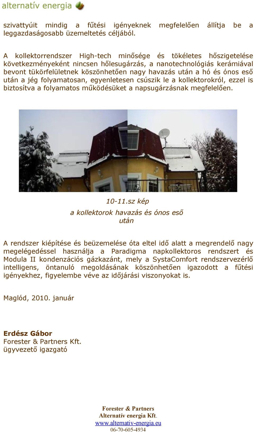 ónos eső után a jég folyamatosan, egyenletesen csúszik le a kollektorokról, ezzel is biztosítva a folyamatos működésüket a napsugárzásnak megfelelően. 10-11.