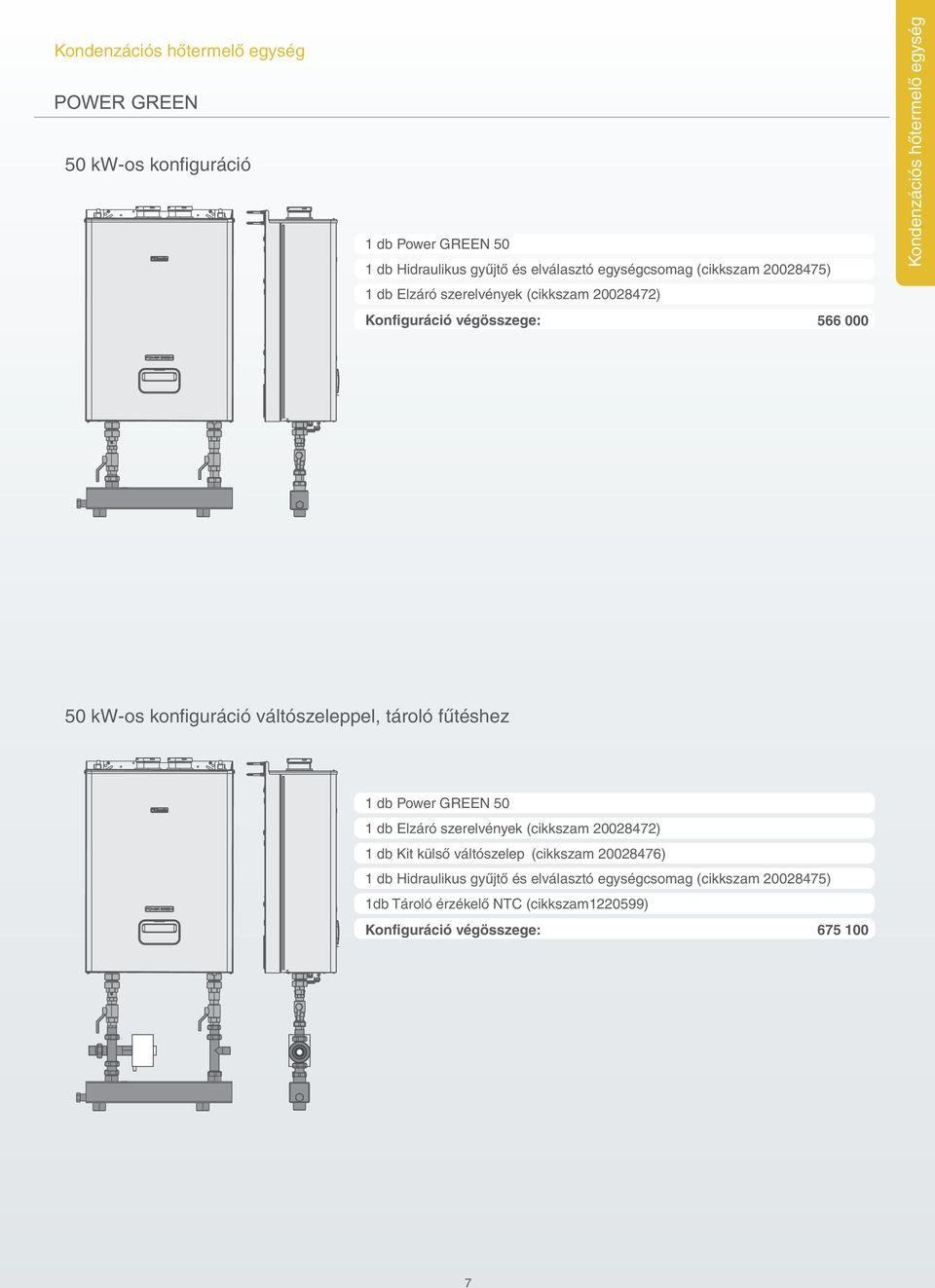 váltószeleppel, tároló fûtéshez 1 db Power GREEN 50 1 db Elzáró szerelvények (cikkszam 20028472) 1 db Kit külső váltószelep (cikkszam