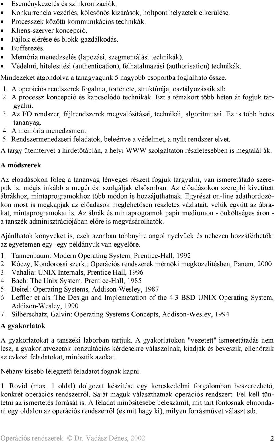 Mindezeket átgondolva a tanagyagunk 5 nagyobb csoportba foglalható össze. A operációs rendszerek fogalma, története, struktúrája, osztályozásaik stb. A processz koncepció és kapcsolódó technikák.