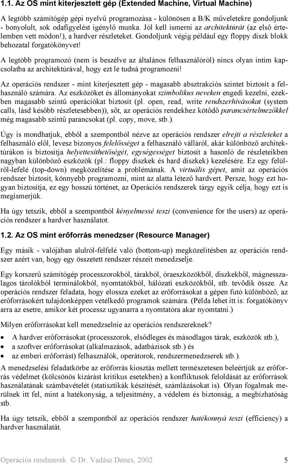 A legtöbb programozó (nem is beszélve az általános felhasználóról) nincs olyan intim kapcsolatba az architektúrával, hogy ezt le tudná programozni!