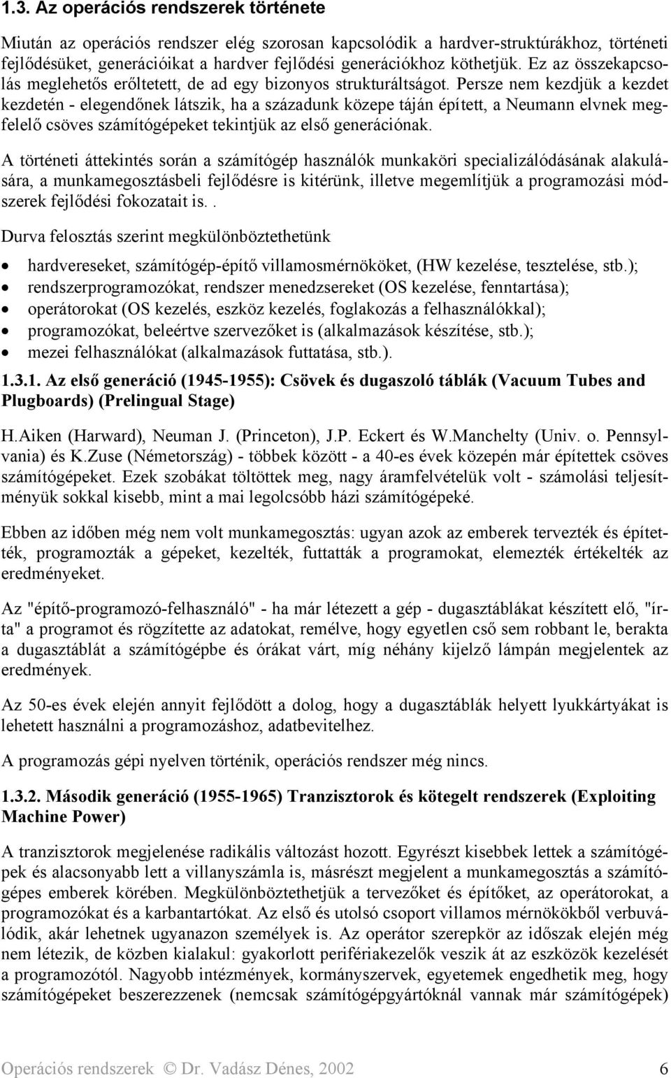 Persze nem kezdjük a kezdet kezdetén - elegendőnek látszik, ha a századunk közepe táján épített, a Neumann elvnek megfelelő csöves számítógépeket tekintjük az első generációnak.