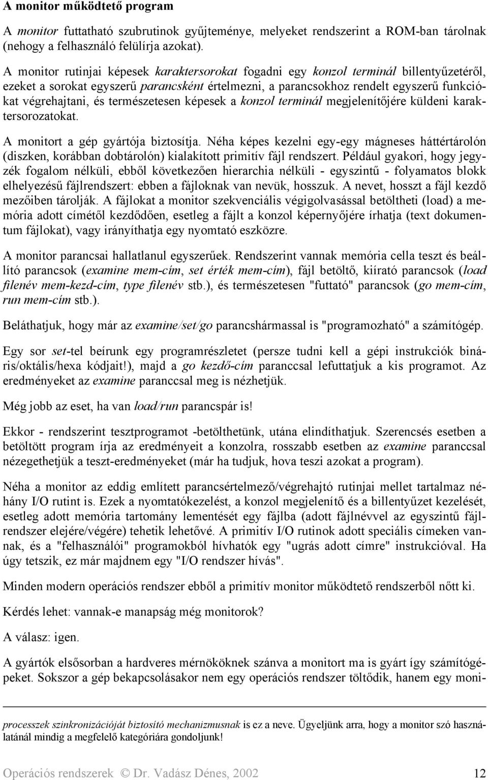 természetesen képesek a konzol terminál megjelenítőjére küldeni karaktersorozatokat. A monitort a gép gyártója biztosítja.