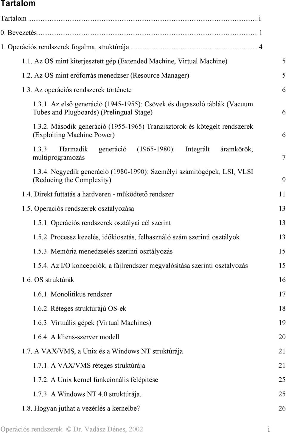 3.2. Második generáció (1955-1965) Tranzisztorok és kötegelt rendszerek (Exploiting Machine Power) 6 1.3.3. Harmadik generáció (1965-1980): Integrált áramkörök, multiprogramozás 7 1.3.4.