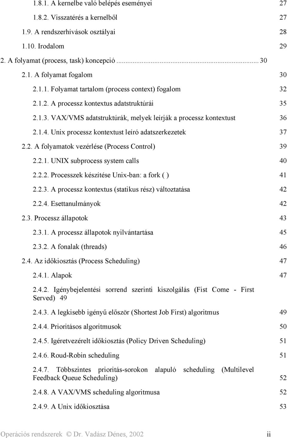 Unix processz kontextust leíró adatszerkezetek 37 2.2. A folyamatok vezérlése (Process Control) 39 2.2.1. UNIX subprocess system calls 40 2.2.2. Processzek készítése Unix-ban: a fork ( ) 41 2.2.3. A processz kontextus (statikus rész) változtatása 42 2.