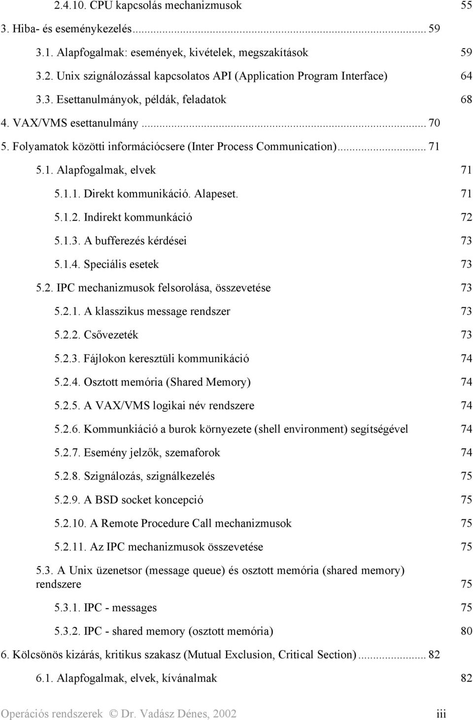 Alapeset. 71 5.1.2. Indirekt kommunkáció 72 5.1.3. A bufferezés kérdései 73 5.1.4. Speciális esetek 73 5.2. IPC mechanizmusok felsorolása, összevetése 73 5.2.1. A klasszikus message rendszer 73 5.2.2. Csővezeték 73 5.