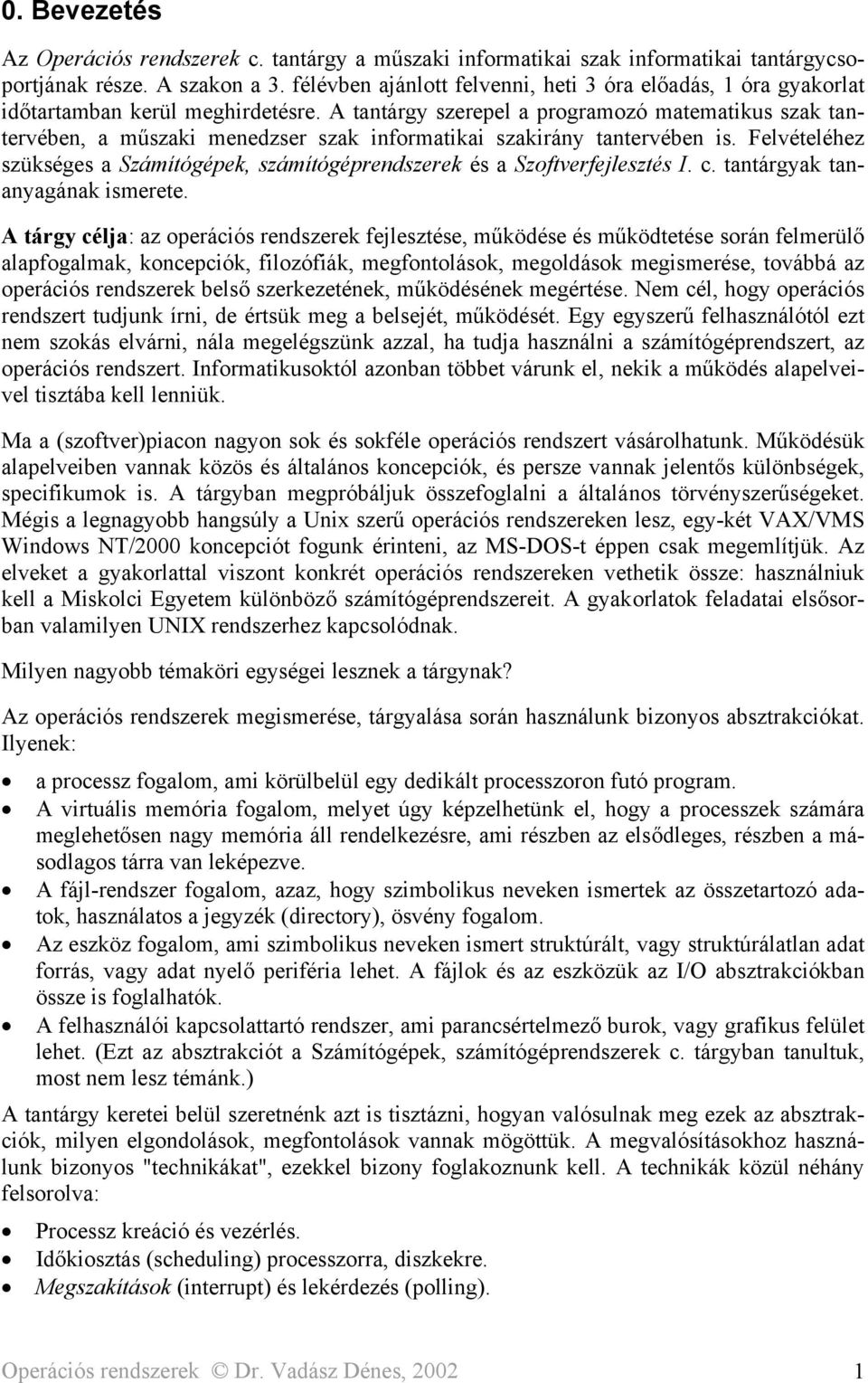 A tantárgy szerepel a programozó matematikus szak tantervében, a műszaki menedzser szak informatikai szakirány tantervében is.