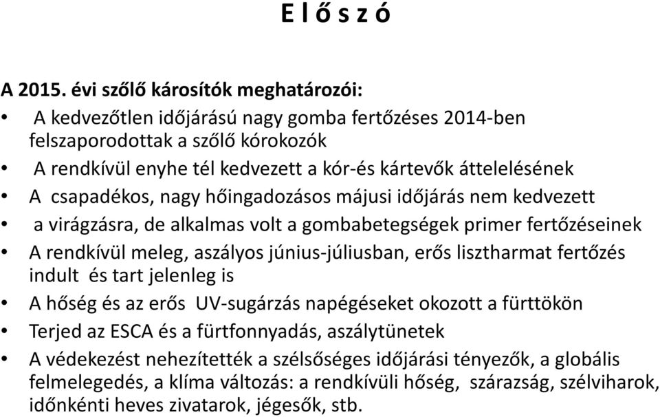 áttelelésének A csapadékos, nagy hőingadozásos májusi időjárás nem kedvezett a virágzásra, de alkalmas volt a gombabetegségek primer fertőzéseinek A rendkívül meleg, aszályos