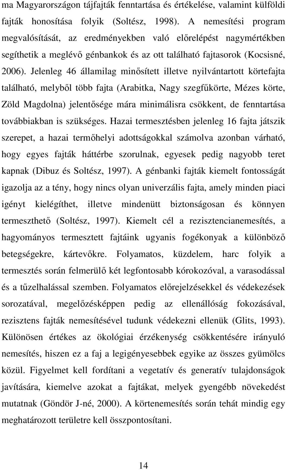 Jelenleg 46 államilag minősített illetve nyilvántartott körtefajta található, melyből több fajta (Arabitka, Nagy szegfűkörte, Mézes körte, Zöld Magdolna) jelentősége mára minimálisra csökkent, de