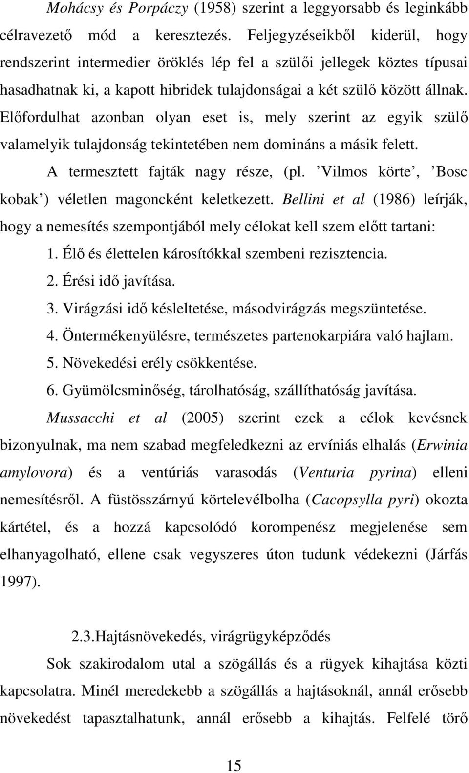 Előfordulhat azonban olyan eset is, mely szerint az egyik szülő valamelyik tulajdonság tekintetében nem domináns a másik felett. A termesztett fajták nagy része, (pl.