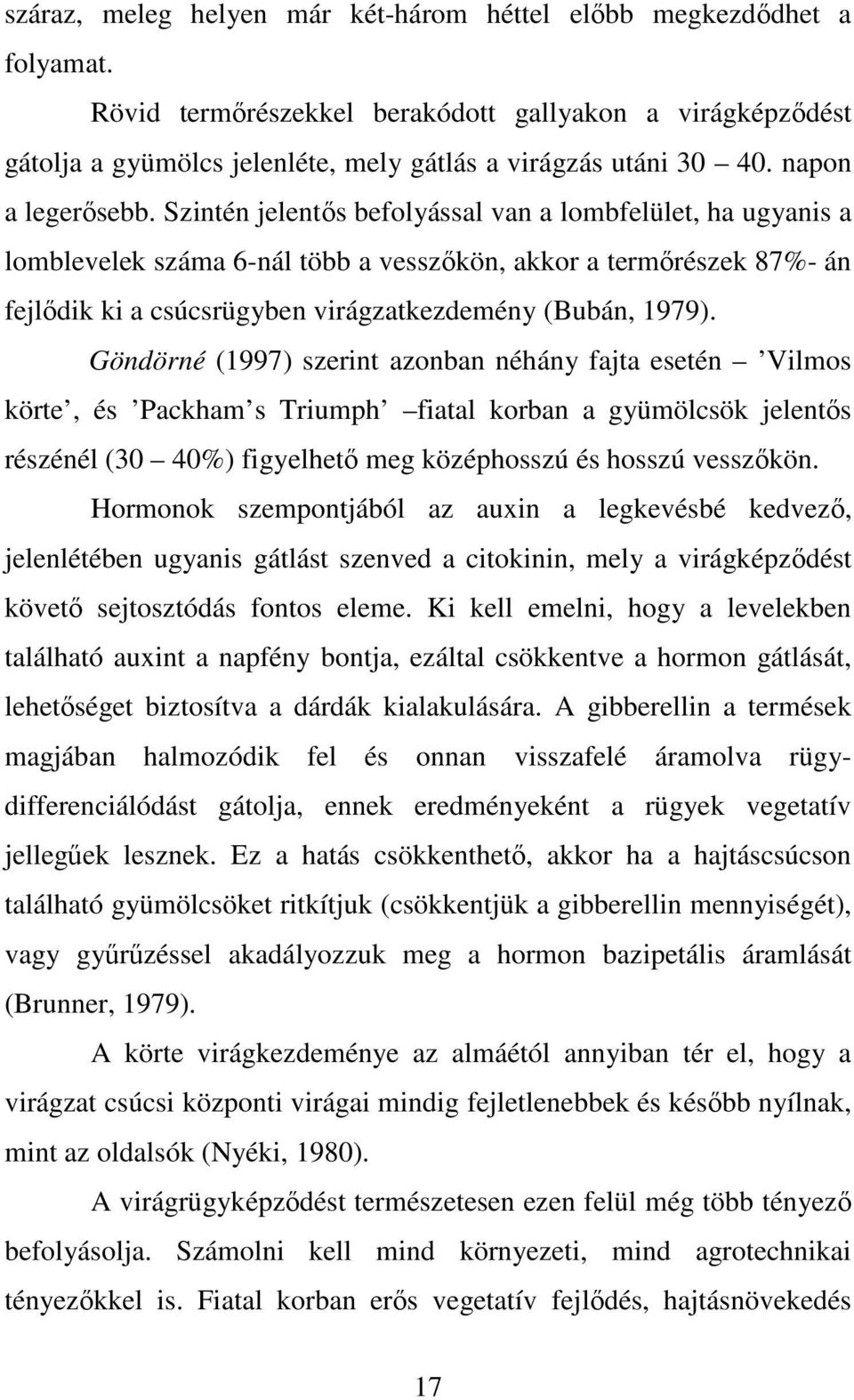 Szintén jelentős befolyással van a lombfelület, ha ugyanis a lomblevelek száma 6-nál több a vesszőkön, akkor a termőrészek 87%- án fejlődik ki a csúcsrügyben virágzatkezdemény (Bubán, 1979).