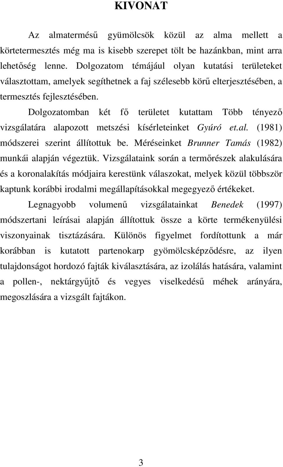 Dolgozatomban két fő területet kutattam Több tényező vizsgálatára alapozott metszési kísérleteinket Gyúró et.al. (1981) módszerei szerint állítottuk be.