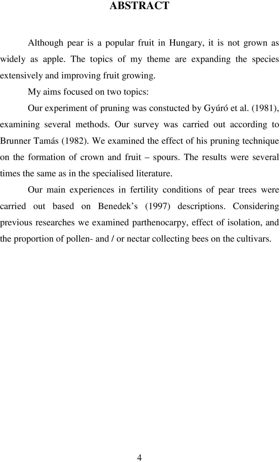 We examined the effect of his pruning technique on the formation of crown and fruit spours. The results were several times the same as in the specialised literature.