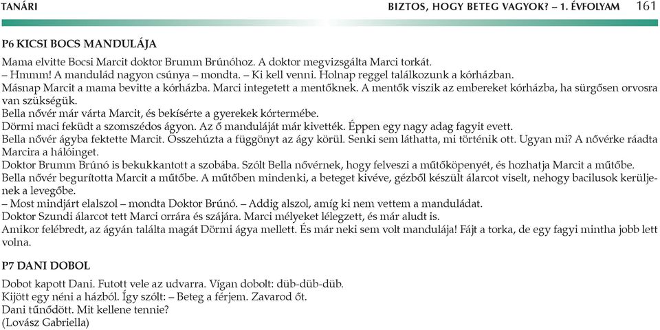 ella nővér már várta Marcit, és bekísérte a gyerekek kórtermébe. Dörmi maci feküdt a szomszédos ágyon. z ő manduláját már kivették. Éppen egy nagy adag fagyit evett. ella nővér ágyba fektette Marcit.