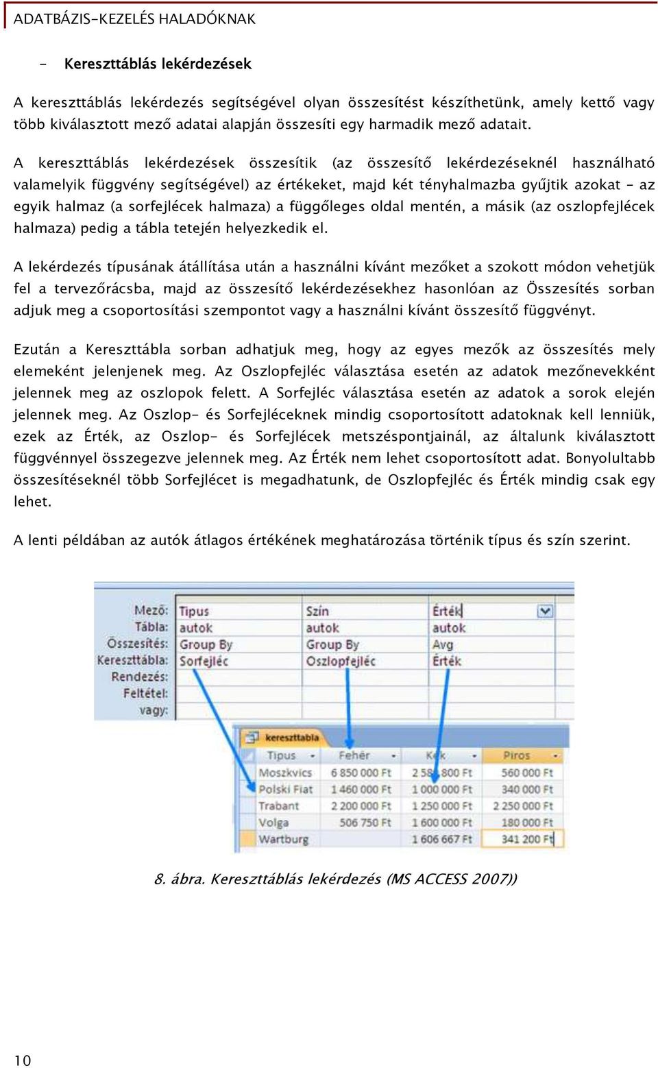 halmaza) a függőleges oldal mentén, a másik (az oszlopfejlécek halmaza) pedig a tábla tetején helyezkedik el.