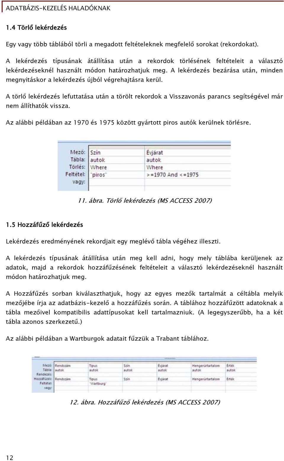 A lekérdezés bezárása után, minden megnyitáskor a lekérdezés újból végrehajtásra kerül.