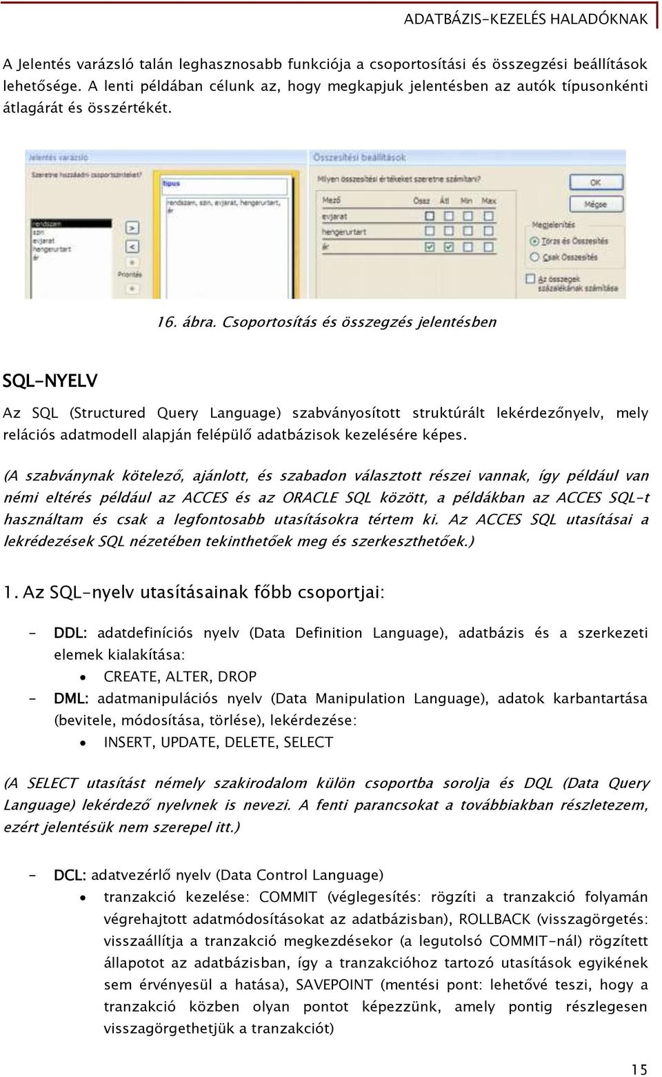 Csoportosítás és összegzés jelentésben SQL-NYELV Az SQL (Structured Query Language) szabványosított struktúrált lekérdezőnyelv, mely relációs adatmodell alapján felépülő adatbázisok kezelésére képes.