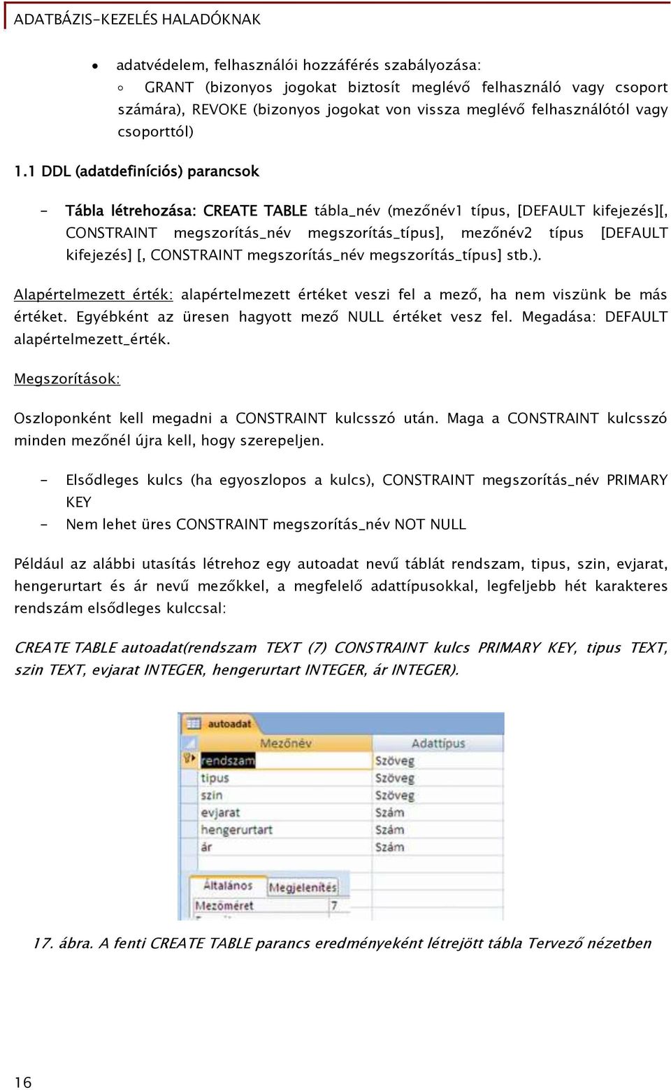 1 DDL (adatdefiníciós) parancsok - Tábla létrehozása: CREATE TABLE tábla_név (mezőnév1 típus, [DEFAULT kifejezés][, CONSTRAINT megszorítás_név megszorítás_típus], mezőnév2 típus [DEFAULT kifejezés]
