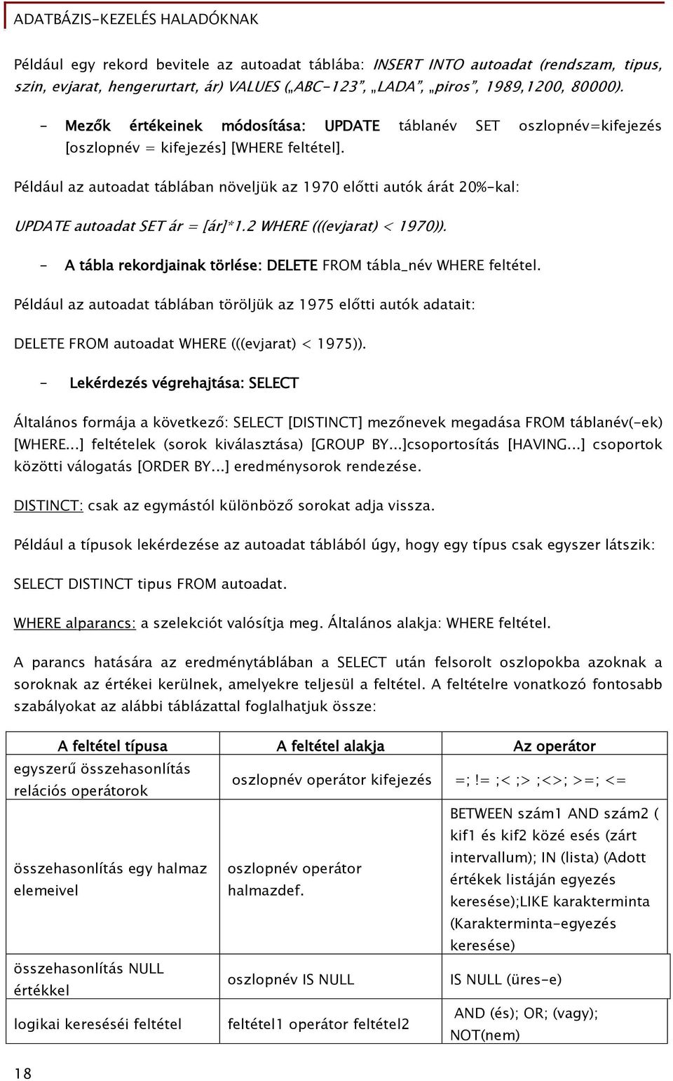 Például az autoadat táblában növeljük az 1970 előtti autók árát 20%-kal: UPDATE autoadat SET ár = [ár]*1.2 WHERE (((evjarat) < 1970)).