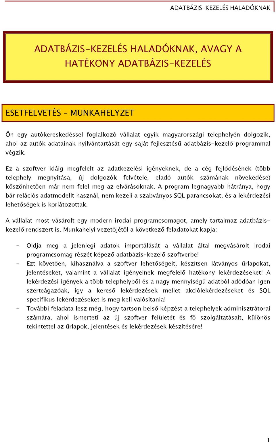 Ez a szoftver idáig megfelelt az adatkezelési igényeknek, de a cég fejlődésének (több telephely megnyitása, új dolgozók felvétele, eladó autók számának növekedése) köszönhetően már nem felel meg az