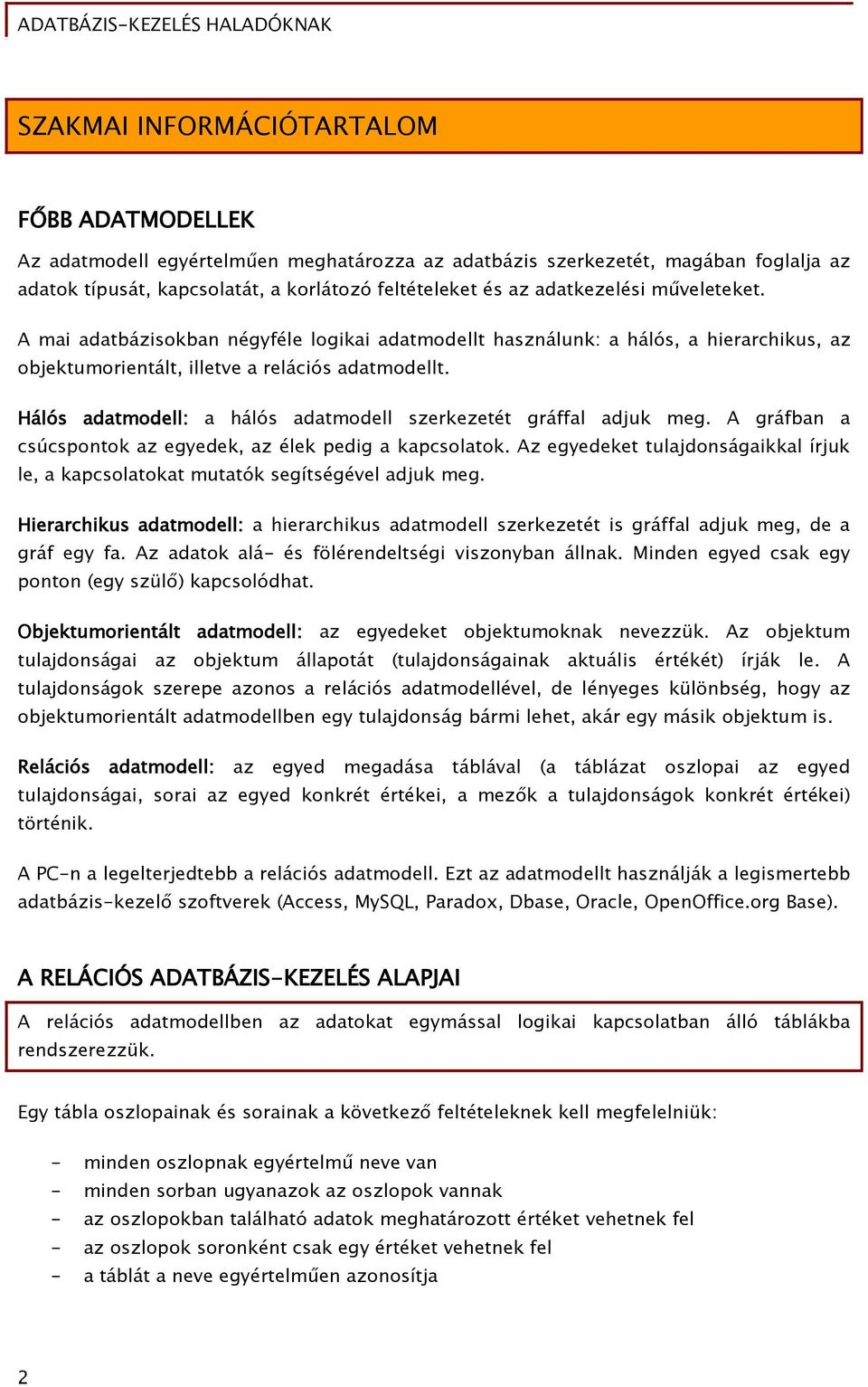 Hálós adatmodell: a hálós adatmodell szerkezetét gráffal adjuk meg. A gráfban a csúcspontok az egyedek, az élek pedig a kapcsolatok.