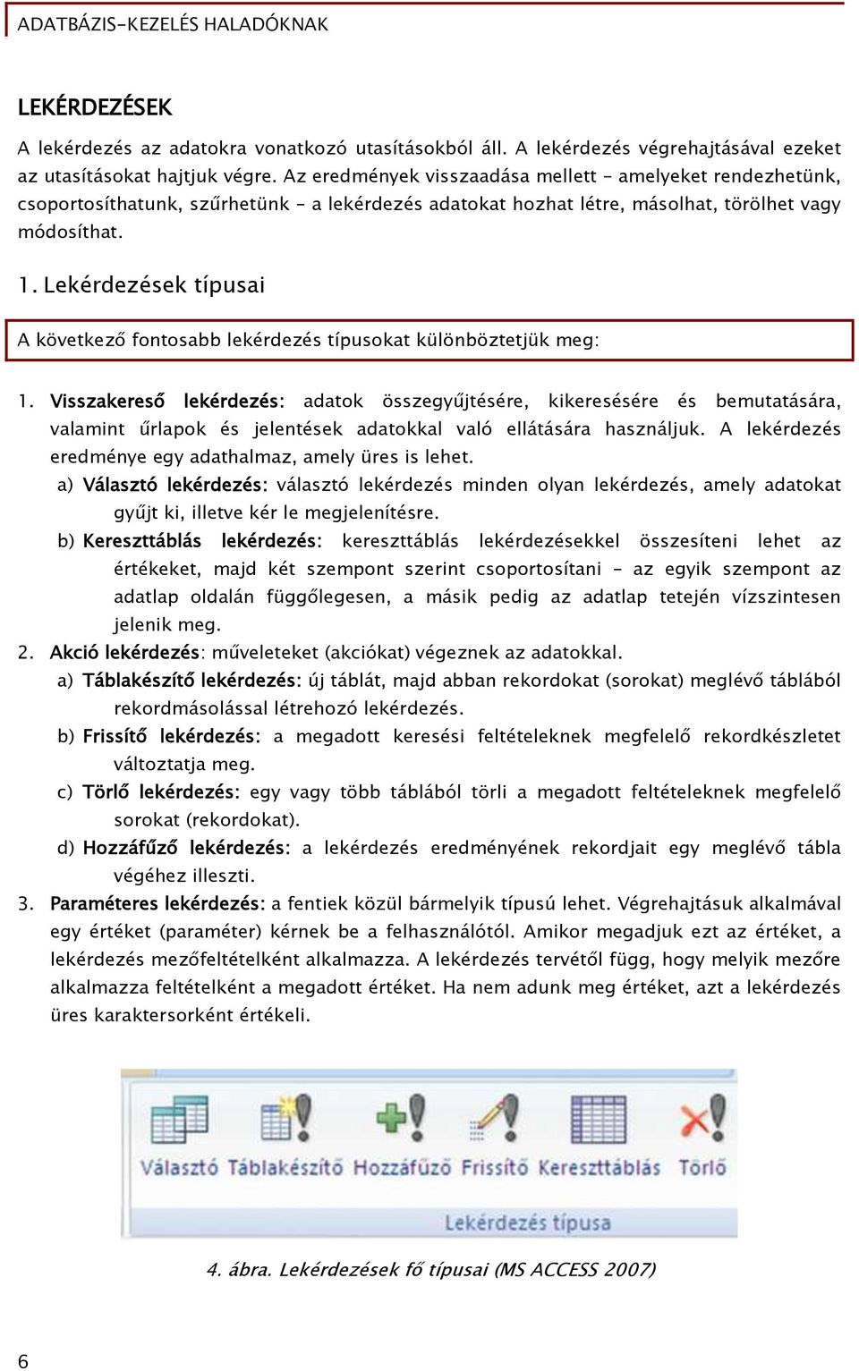 Lekérdezések típusai A következő fontosabb lekérdezés típusokat különböztetjük meg: 1.